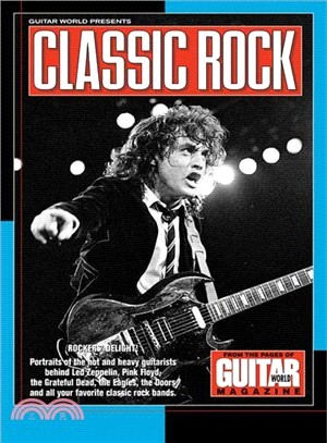 Guitar World Presents Classic Rock: Rockers' Delight : Portraits of the Hot and Heavy Guitarists Behind Led Zeppelin, Pink Floyd, the Greatful Dead, the Eagles, the Doors, and All Your