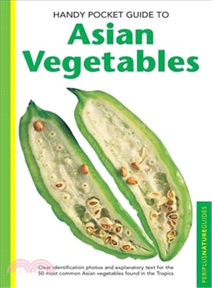 Handy Pocket Guide to Asian Vegetables ─ Clear Identification Photos and Explanatory Text for the 50 Most Common Asian Vegetables Found in the Tropics