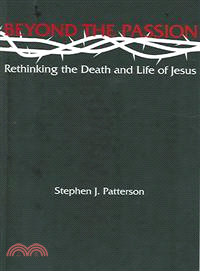 Beyond the Passion — Rethinking the Death and Life of Jesus