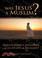 Was Jesus a Muslim?: Questioning Categories in the Study of Religion