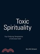 Toxic Spirituality: Four Enduring Temptations of Christian Faith