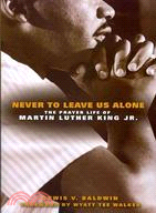 Never to Leave Us Alone ─ The Prayer Life of Martin Luther King Jr.