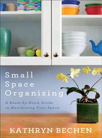 Small Space Organizing ─ A Room-by-Room Guide to Maximizing Your Space