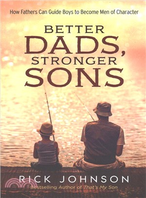 Better Dads, Stronger Sons ─ How Fathers Can Guide Boys to Become Men of Character