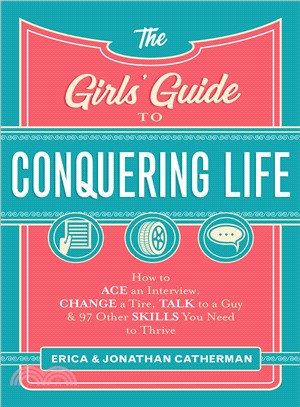 The Girls' Guide to Conquering Life ― How to Ace an Interview, Change a Tire, Talk to a Guy, and 97 Other Skills You Need to Thrive