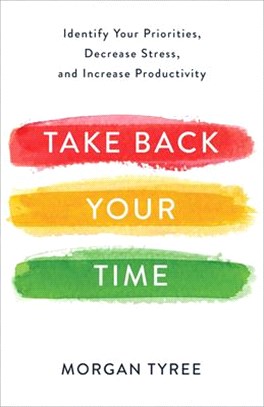 Take Back Your Time ― Identify Your Priorities, Decrease Stress, and Increase Productivity