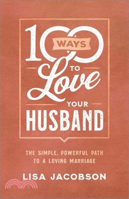 100 Ways to Love Your Husband ― The Simple, Powerful Path to a Loving Marriage