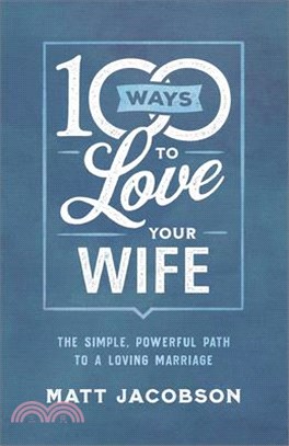 100 Ways to Love Your Wife ― The Simple, Powerful Path to a Loving Marriage