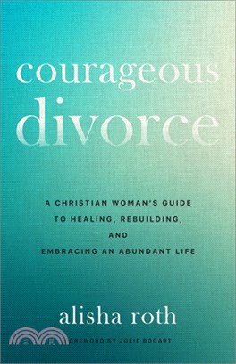 Courageous Divorce: A Christian Woman's Guide to Healing, Rebuilding, and Embracing an Abundant Life