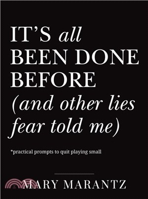 It's All Been Done Before (and Other Lies Fear Told Me)：Practical Prompts to Quit Playing Small