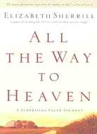 All the Way to Heaven: A Surprising Faith Journey