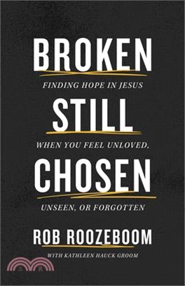 Broken Still Chosen: Finding Hope in Jesus When You Feel Unloved, Unseen, or Forgotten