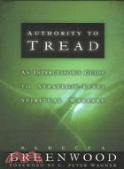 Authority To Tread: A Practical Guide For Strategic-Level Spiritual Warfare