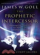 The Prophetic Intercessor ─ Releasing God's Purposes to Change Lives And Influence Nations