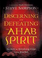 Discerning and Defeating the Ahab Spirit ─ The Key to Breaking Free from Jezebel