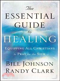The Essential Guide to Healing ─ Equipping All Christians to Pray for the Sick