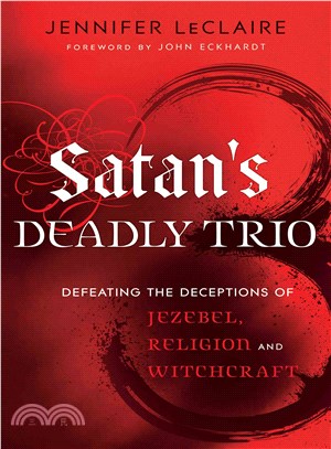 Satan's Deadly Trio ─ Defeating the Deceptions of Jezebel, Religion and Witchcraft