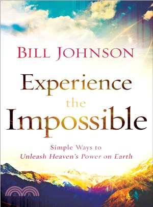 Experience the Impossible ─ Simple Ways to Unleash Heaven's Power on Earth