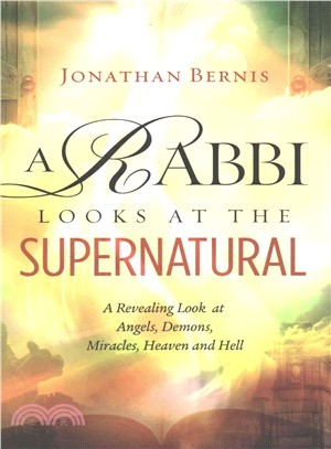 A Rabbi Looks at the Supernatural ― A Revealing Look at Angels, Demons, Miracles, Heaven and Hell