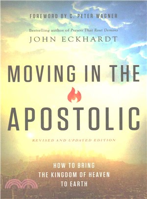 Moving in the Apostolic ─ How to Bring the Kingdom of Heaven to Earth