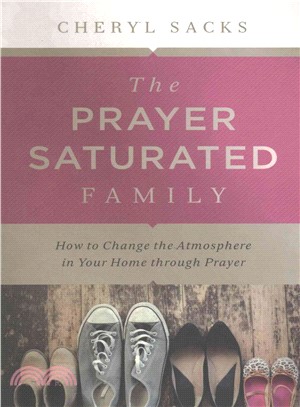 The Prayer-Saturated Family ─ How to Change the Atmosphere in Your Home Through Prayer