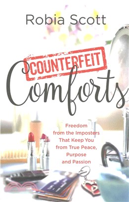 Counterfeit Comforts ─ Freedom from the Imposters That Keep You from True Peace, Purpose and Passion