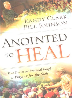 Anointed to Heal ─ True Stories and Practical Insight for Praying for the Sick