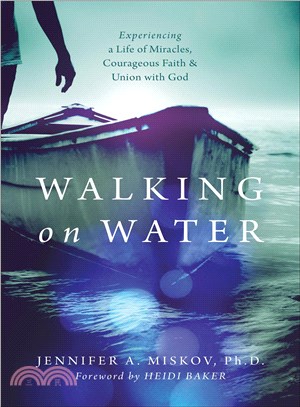 Walking on Water ─ Experiencing a Life of Miracles, Courageous Faith and Union With God