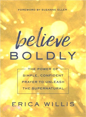 Believe Boldly ─ The Power of Simple, Confident Prayer to Unleash the Supernatural
