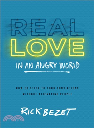 Real Love in an Angry World ─ How to Stick to Your Convictions Without Alienating People