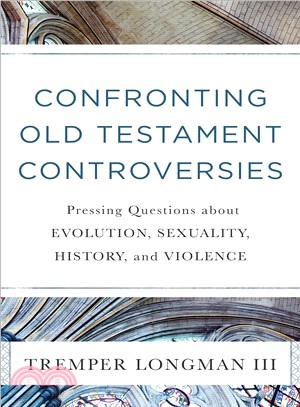Confronting Old Testament Controversies ― Pressing Questions About Evolution, Sexuality, History, and Violence