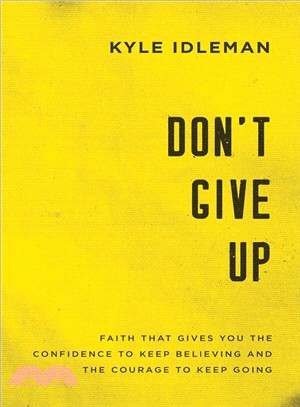 Don't Give Up ― Faith That Gives You the Confidence to Keep Believing and the Courage to Keep Going