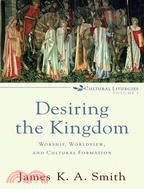 Desiring the Kingdom ─ Worship, Worldview, and Cultural Formation