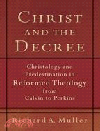 Christ and the Decree: Christology and Predestination in Reformed Theology from Calvin to Perkins