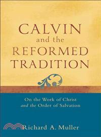 Calvin and the Reformed Tradition—On the Work of Christ and the Order of Salvation