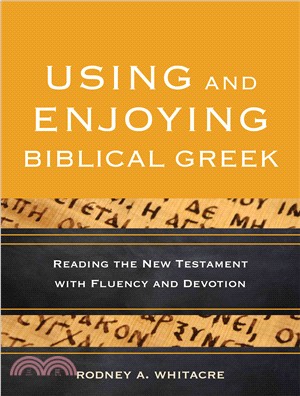 Using and Enjoying Biblical Greek ─ Reading the New Testament With Fluency and Devotion