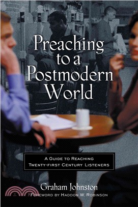 Preaching to a Postmodern World: A Guide to Reaching Twenty-First Century Listeners