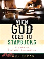When God Goes to Starbucks ─ A Guide to Everyday Apologetics