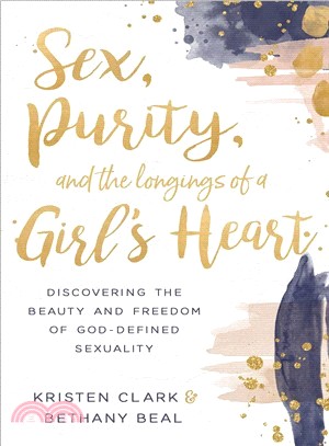 Sex, Purity, and the Longings of a Girl's Heart ― Discovering the Beauty and Freedom of God-defined Sexuality