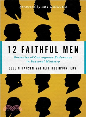 12 Faithful Men ― Portraits of Courageous Endurance in Pastoral Ministry