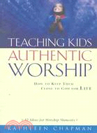 Teaching Kids Authentic Worship: How to Keep Them Close to God for Life