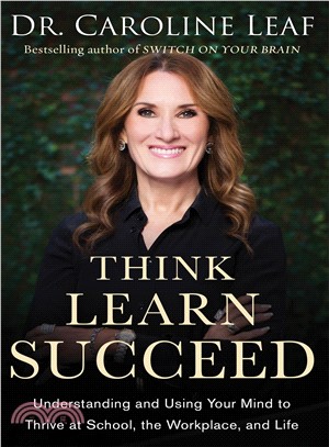 Think, Learn, Succeed ― Understanding and Using Your Mind to Thrive at School, the Workplace, and Life