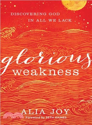 Glorious Weakness ― Discovering God in All We Lack