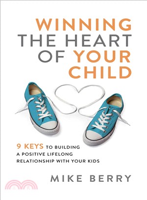 Winning the Heart of Your Child ― 9 Keys to Building a Positive Lifelong Relationship With Your Kids