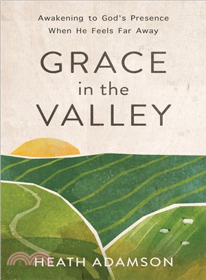 Grace in the Valley ― Awakening to God's Presence When He Feels Far Away