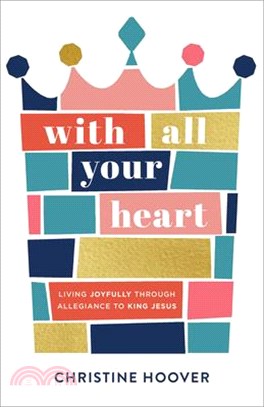 With All Your Heart ― Living Joyfully Through Allegiance to King Jesus