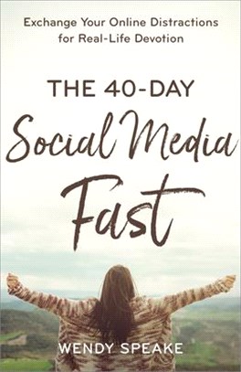 The 40-day Social Media Fast ― Exchange Your Online Distractions for Real-life Devotion