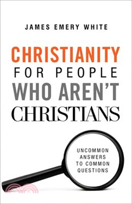 Christianity for People Who Aren't Christians ― Uncommon Answers to Common Questions