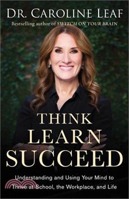 Think, Learn, Succeed ― Understanding and Using Your Mind to Thrive at School, the Workplace, and Life