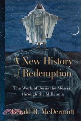 A New History of Redemption: The Work of Jesus the Messiah Through the Millennia